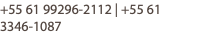 +55 61 99296-2112 | +55 61 3346-1087